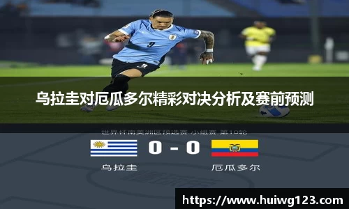 乌拉圭对厄瓜多尔精彩对决分析及赛前预测